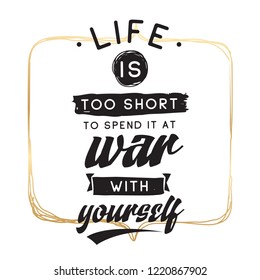 Inspirational quote, motivation. Typography for t shirt, invitation, greeting card sweatshirt printing and embroidery. Print for tee. Life is too short to spend it at war with yourself.