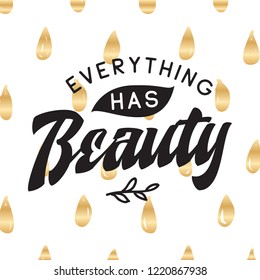 Inspirational quote, motivation. Typography for t shirt, invitation, greeting card sweatshirt printing and embroidery. Print for tee. Everything has beauty.