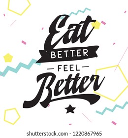 Inspirational quote, motivation. Typography for t shirt, invitation, greeting card sweatshirt printing and embroidery. Print for tee. Eat better feel better.