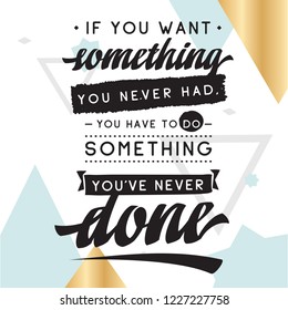 Inspirational quote, motivation. Typography for t shirt, invitation, greeting card sweatshirt printing and embroidery. Print for tee. If you want something you never had, you have to do something...