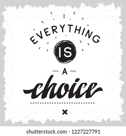 Inspirational quote, motivation. Typography for t shirt, invitation, greeting card sweatshirt printing and embroidery. Print for tee. Everything is a choice.