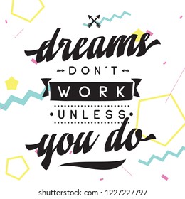 Inspirational quote, motivation. Typography for t shirt, invitation, greeting card sweatshirt printing and embroidery. Print for tee. Dreams don't work unless you do.
