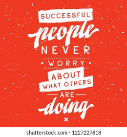 Inspirational quote, motivation. Typography for t shirt, invitation, greeting card sweatshirt printing and embroidery. Print for tee. Successful people never worry about what others are doing.