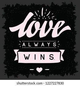 Inspirational quote, motivation. Typography for t shirt, invitation, greeting card sweatshirt printing and embroidery. Print for tee. Love always wins.