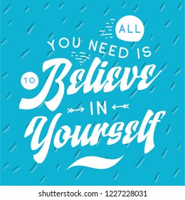 Inspirational quote, motivation. Typography for t shirt, invitation, greeting card sweatshirt printing and embroidery. Print for tee. All you need is to believe in yourself.