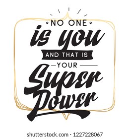 Inspirational quote, motivation. Typography for t shirt, invitation, greeting card sweatshirt printing and embroidery. Print for tee. No one is you and that is your super power.