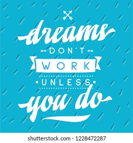 Inspirational quote, motivation. Typography for t shirt, invitation, greeting card sweatshirt printing and embroidery. Print for tee. Dreams don't work unless you do.