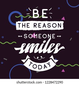 Inspirational quote, motivation. Typography for t shirt, invitation, greeting card sweatshirt printing and embroidery. Print for tee. Be the reason someone smiles today.