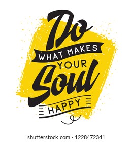 Inspirational quote, motivation. Typography for t shirt, invitation, greeting card sweatshirt printing and embroidery. Print for tee. Do what makes your soul happy.