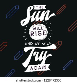 Inspirational quote, motivation. Typography for t shirt, invitation, greeting card sweatshirt printing and embroidery. Print for tee. The sun will rise and we will try again.