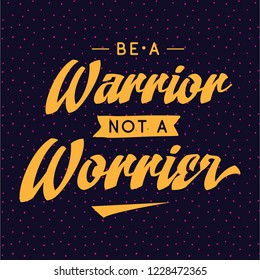 Inspirational quote, motivation. Typography for t shirt, invitation, greeting card sweatshirt printing and embroidery. Print for tee. Be a warrior, not a worrier.