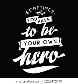 Inspirational quote, motivation. Typography for t shirt, invitation, greeting card sweatshirt printing and embroidery. Print for tee. Sometimes you have to be your own hero.