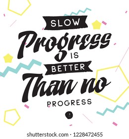 Inspirational quote, motivation. Typography for t shirt, invitation, greeting card sweatshirt printing and embroidery. Print for tee. Slow progress is better than no progress.