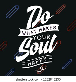 Inspirational quote, motivation. Typography for t shirt, invitation, greeting card sweatshirt printing and embroidery. Print for tee. Do what makes your soul happy.