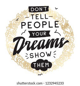 Inspirational quote, motivation. Typography for t shirt, invitation, greeting card sweatshirt printing and embroidery. Print for tee. Dont tell people your dreams, show them.