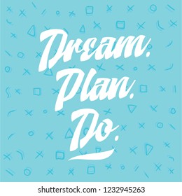 Inspirational quote, motivation. Typography for t shirt, invitation, greeting card sweatshirt printing and embroidery. Print for tee. Dream. Plan. Do.