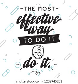 Inspirational quote, motivation. Typography for t shirt, invitation, greeting card sweatshirt printing and embroidery. Print for tee. The most effective way to do it is to do it.