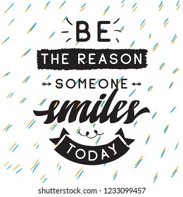 Inspirational quote, motivation. Typography for t shirt, invitation, greeting card sweatshirt printing and embroidery. Print for tee. Be the reason someone smiles today.