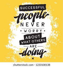 Inspirational quote, motivation. Typography for t shirt, invitation, greeting card sweatshirt printing and embroidery. Print for tee. Successful people never worry about what others are doing.