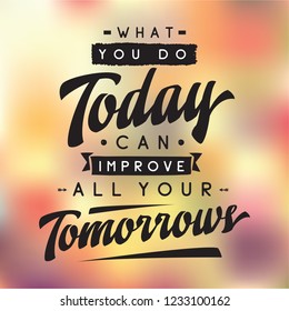 Inspirational quote, motivation. Typography for t shirt, invitation, greeting card sweatshirt printing and embroidery. Print for tee. What you do today can improve all your tomorrows.