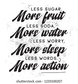 Inspirational quote, motivation. Typography for t shirt, invitation, greeting card sweatshirt printing and embroidery. Print for tee. Less sugar more fruits, less soda more water, less worry more...