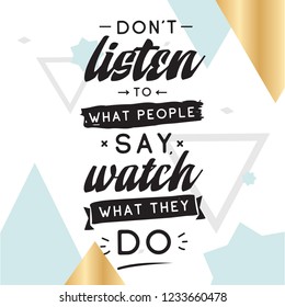 Inspirational quote, motivation. Typography for t shirt, invitation, greeting card sweatshirt printing and embroidery. Print for tee. Dont listen to what people say, watch what they do.