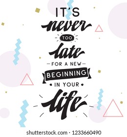 Inspirational quote, motivation. Typography for t shirt, invitation, greeting card sweatshirt printing and embroidery. Print for tee. Its never too late for a new beginning in your life.