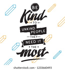Inspirational quote, motivation. Typography for t shirt, invitation, greeting card sweatshirt printing and embroidery. Print for tee. Be kind to unkind people, they need it the most.