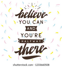Inspirational quote, motivation. Typography for t shirt, invitation, greeting card sweatshirt printing and embroidery. Print for tee. Beleive you can and youre halfway there.