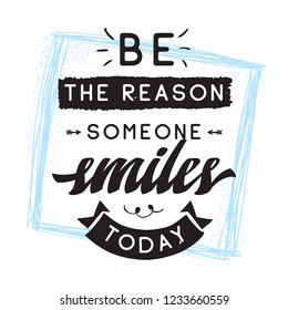 Inspirational quote, motivation. Typography for t shirt, invitation, greeting card sweatshirt printing and embroidery. Print for tee. Be the reason someone smiles today.