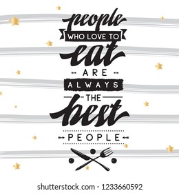Inspirational quote, motivation. Typography for t shirt, invitation, greeting card sweatshirt printing and embroidery. Print for tee. People who love to eat always the best people.