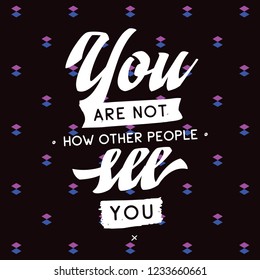 Inspirational quote, motivation. Typography for t shirt, invitation, greeting card sweatshirt printing and embroidery. Print for tee. You are not how other people see you.