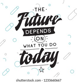 Inspirational quote, motivation. Typography for t shirt, invitation, greeting card sweatshirt printing and embroidery. Print for tee. The future depends on what you do today.