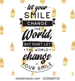 Inspirational quote, motivation. Typography for t shirt, invitation, greeting card sweatshirt printing and embroidery. Print for tee. Let your smile change the World, but dont let the World...