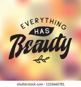 Inspirational quote, motivation. Typography for t shirt, invitation, greeting card sweatshirt printing and embroidery. Print for tee. Everything has beauty.
