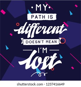 Inspirational quote, motivation. Typography for t shirt, invitation, greeting card sweatshirt printing and embroidery. Print for tee. My path is different doesnt mean im lost.