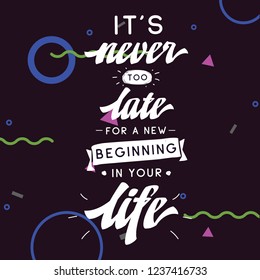 Inspirational quote, motivation. Typography for t shirt, invitation, greeting card sweatshirt printing and embroidery. Print for tee. Its never too late for a new beginning in your life.
