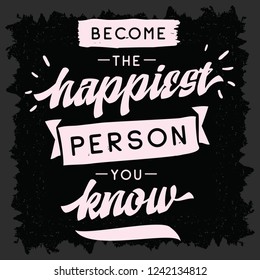 Inspirational quote, motivation. Typography for t shirt, invitation, greeting card sweatshirt printing and embroidery. Print for tee. Become the happiest person you know.