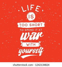 Inspirational quote, motivation. Typography for t shirt, invitation, greeting card sweatshirt printing and embroidery. Print for tee. Life is too short to spend it at war with yourself.