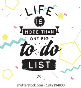 Inspirational quote, motivation. Typography for t shirt, invitation, greeting card sweatshirt printing and embroidery. Print for tee. Life is more than one big to do list.