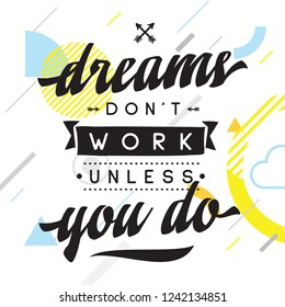 Inspirational quote, motivation. Typography for t shirt, invitation, greeting card sweatshirt printing and embroidery. Print for tee. Dreams don't work unless you do.
