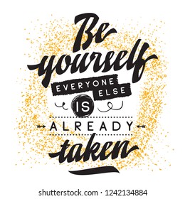 Inspirational quote, motivation. Typography for t shirt, invitation, greeting card sweatshirt printing and embroidery. Print for tee. Be yourself, everyone else is already taken.