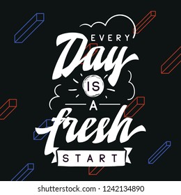 Inspirational quote, motivation. Typography for t shirt, invitation, greeting card sweatshirt printing and embroidery. Print for tee. Every day is a fresh start.