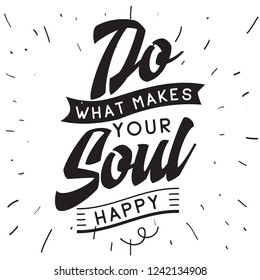 Inspirational quote, motivation. Typography for t shirt, invitation, greeting card sweatshirt printing and embroidery. Print for tee. Do what makes your soul happy.