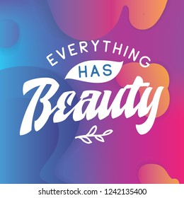 Inspirational quote, motivation. Typography for t shirt, invitation, greeting card sweatshirt printing and embroidery. Print for tee. Everything has beauty.