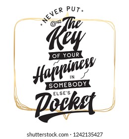 Inspirational quote, motivation. Typography for t shirt, invitation, greeting card sweatshirt printing and embroidery. Print for tee. Never put the key of your happiness in somebody elses pocket.