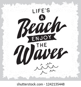Inspirational quote, motivation. Typography for t shirt, invitation, greeting card sweatshirt printing and embroidery. Print for tee. Life is a beach enjoy the waves.