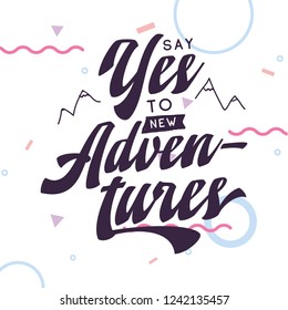 Inspirational quote, motivation. Typography for t shirt, invitation, greeting card sweatshirt printing and embroidery. Print for tee. Say yes to new adventures.