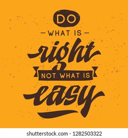 Inspirational quote, motivation. Typography for t shirt, invitation, greeting card sweatshirt printing and embroidery. Print for tee. Do what is right not what is easy.