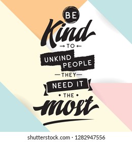 Inspirational quote, motivation. Typography for t shirt, invitation, greeting card sweatshirt printing and embroidery. Print for tee. Be kind to unkind people, they need it the most.
